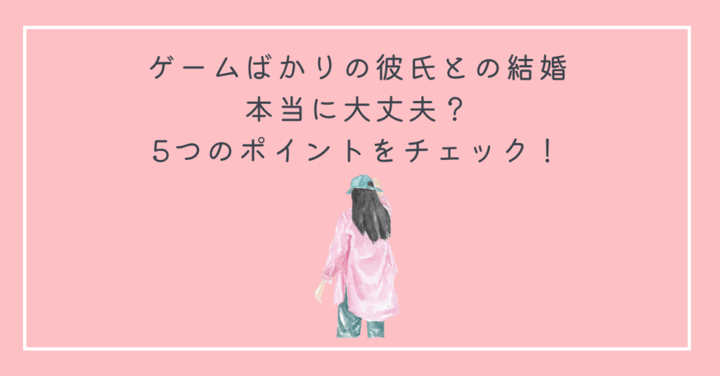 ゲームばかりの彼氏との結婚、本当に大丈夫？5つのポイントをチェック！