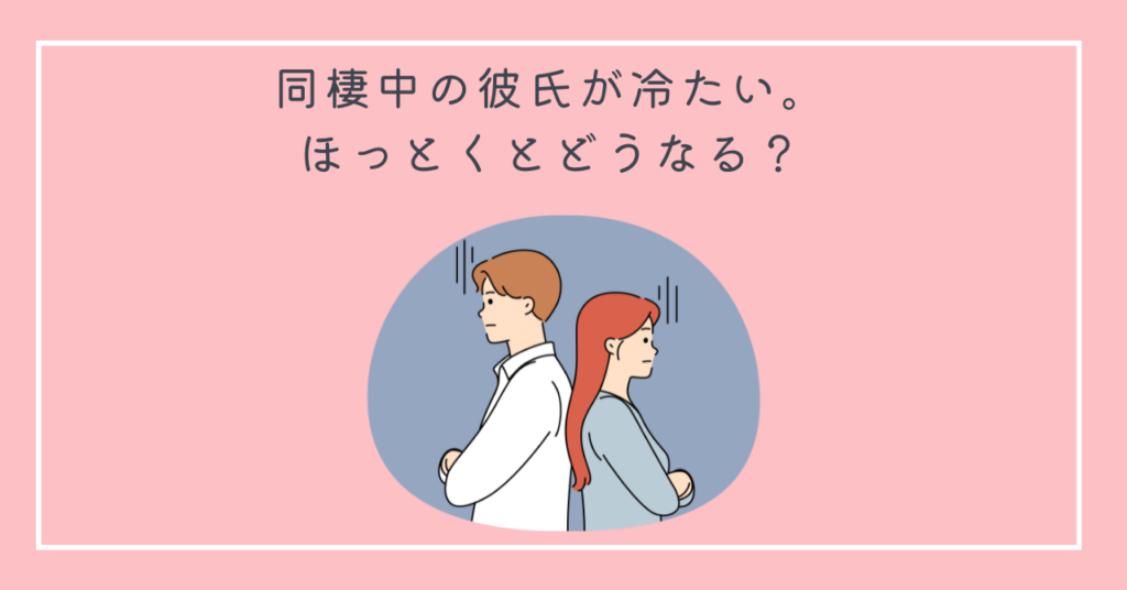 同棲中の彼氏が冷たい…ほっとくとどうなる？