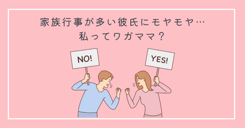 家族行事が多い彼氏にモヤモヤ…私ってワガママ？